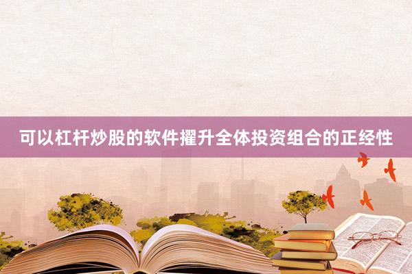 可以杠杆炒股的软件擢升全体投资组合的正经性