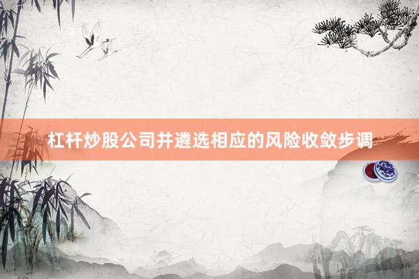 杠杆炒股公司并遴选相应的风险收敛步调