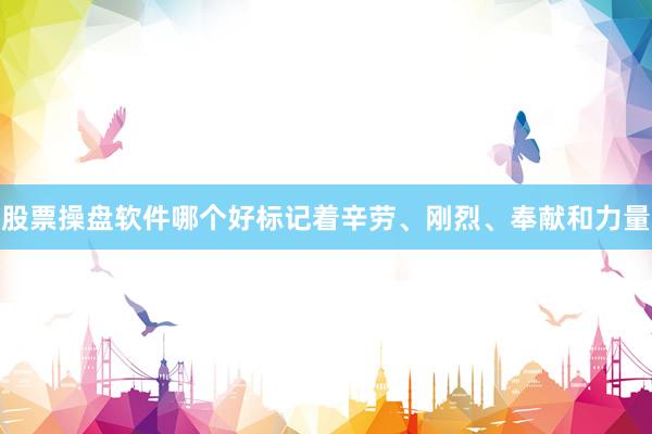 股票操盘软件哪个好标记着辛劳、刚烈、奉献和力量