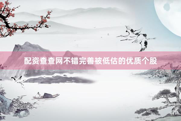 配资查查网不错完善被低估的优质个股
