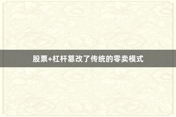 股票+杠杆篡改了传统的零卖模式