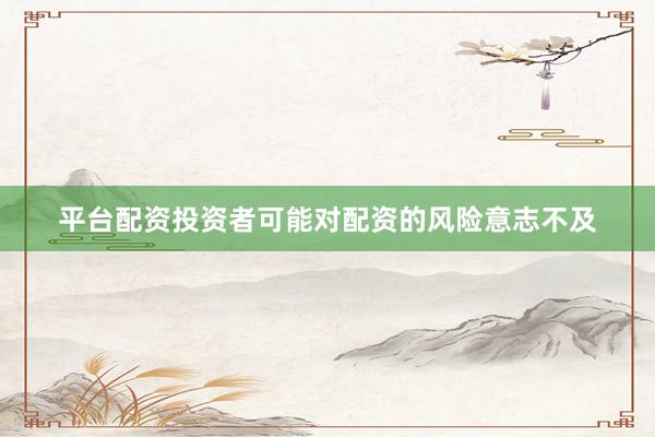 平台配资投资者可能对配资的风险意志不及