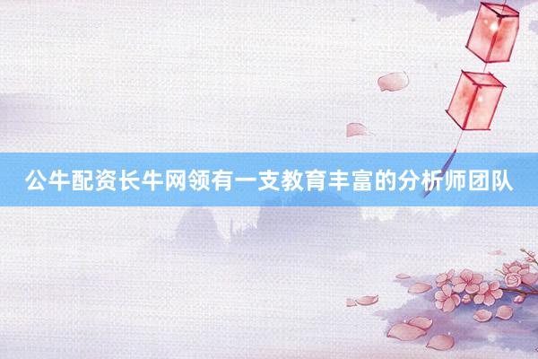 公牛配资长牛网领有一支教育丰富的分析师团队
